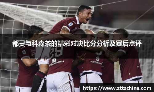 都灵与科森茶的精彩对决比分分析及赛后点评