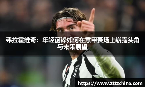 弗拉霍维奇:年轻前锋如何在意甲赛场上崭露头角与未来展望